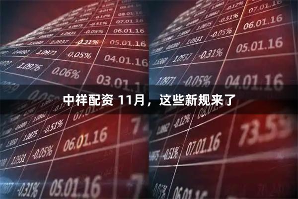 中祥配资 11月，这些新规来了
