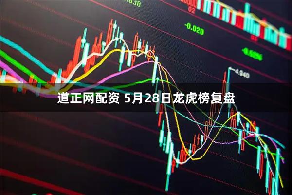 道正网配资 5月28日龙虎榜复盘