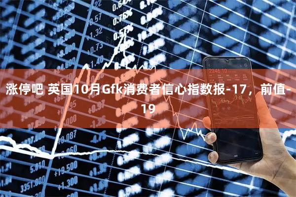 涨停吧 英国10月Gfk消费者信心指数报-17，前值-19